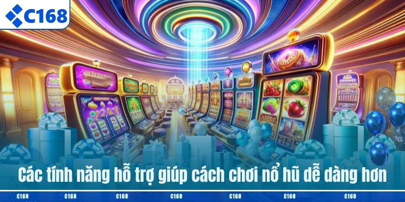 Các tính năng hỗ trợ giúp cách chơi nổ hũ dễ dàng hơn