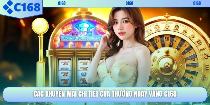 Các khuyến mãi chi tiết của thưởng ngày vàng C168